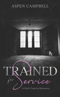 Trained for Service: A Dark Captive Romance