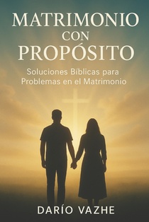 Matrimonio Con Propósito: Soluciones Bíblicas para Problemas en el Matrimonio