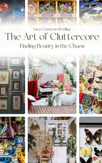 The Art of Cluttercore: Finding Beauty in the Chaos