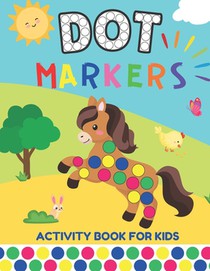Dot Markers Activity Book: Dot Marker Coloring Book for Kids, with Big and Small Dots: Preschool Kindergarten Activity Book for Boys and Girls