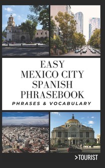 Easy Mexico City Spanish Phrasebook: 800+ Easy-to-Use Phrases written by a Local