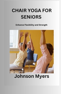 Chair Yoga for Seniors: Enhance Flexibility and Strength