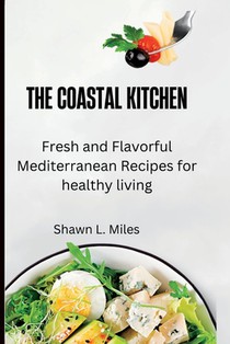 The Coastal Kitchen: Fresh and Flavorful Mediterranean Recipes for healthy living