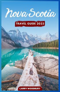 Nova Scotia Travel Guide 2023: A Comprehensive Guide To Exploring The Bluenose Land