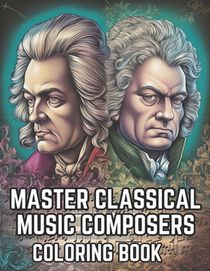 Master Classical Music Composers Coloring Book: Musical Coloring Book For Kids and Adults