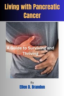 Living with Pancreatic Cancer: A Guide to Surviving and Thriving