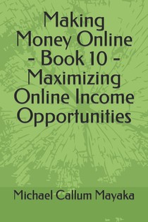 Making Money Online - Book 10 - Maximizing Online Income Opportunities