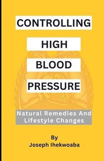 Controlling High Blood Pressure: Natural Remedies & Lifestyle Changes