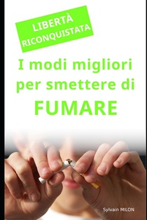 Libertà Riconquistata: i modi migliori per smettere di FUMARE