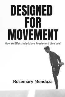 Designed For Movement: How to Effectively Move Freely and Live Well