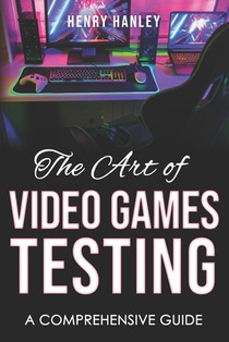The Art Of Video Game Testing: A Comprehensive Guide