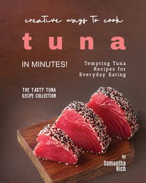 Creative Ways to Cook Tuna in Minutes!: Tempting Tuna Recipes for Everyday Eating