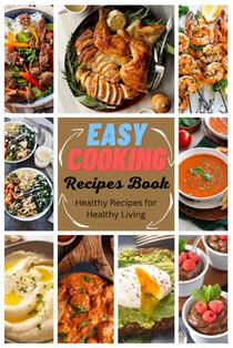 Easy Cooking Recipes Book: Healthy Recipes for Healthy Living