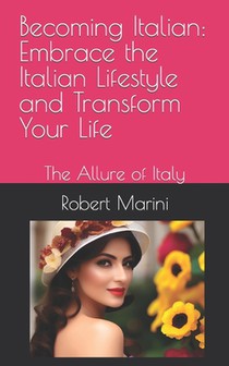 Becoming Italian: Embrace the Italian Lifestyle and Transform Your Life: The Allure of Italy