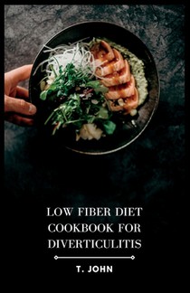 Low Fiber Diet Cookbook for Diverticulitis: Delicious Recipes for Managing Diverticulitis