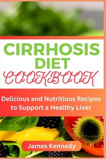 Cirrhosis Diet Cookbook: Delicious and Nutritious Recipes to Support a Healthy Liver