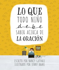 Lo Que Todo Niño Debe Saber Acerca de la Oración