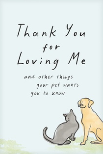 Thank You for Loving Me (Booklet): And Other Things Your Pet Wants You to Know (Words of Comfort for a Pet Lover's Grieving Heart)