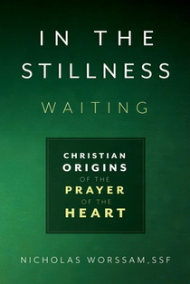 In the Stillness, Waiting: Christian Origins of the Prayer of the Heart