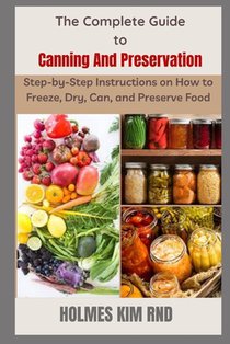 The Complete Guide to Canning And Preservation