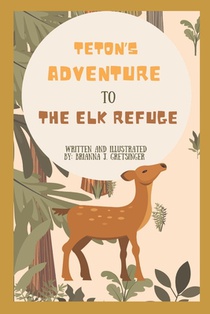 Teton's Adventure to the Elk Refuge: Written and Illustrated by Brianna J. Gretsinger