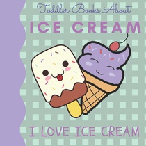 Toddler Books About Ice Cream I Love Ice Cream