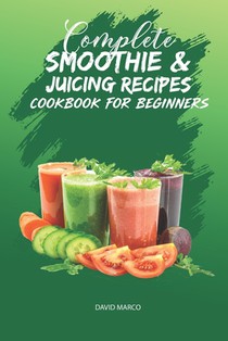 Complete Smoothie & Juicing Recipes Cookbook for Beginners