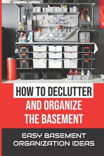 How To Declutter And Organize The Basement: Easy Basement Organization Ideas: Cleaning Basement