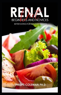 Renal Diet for Beginners and Novices: Better eating for healthier kidneys
