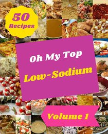 Oh My Top 50 Low-Sodium Recipes Volume 1