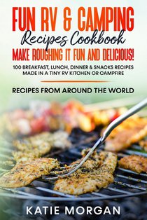 Fun RV & Camping Recipes Cookbook - Make Roughing It Fun and Delicious!
