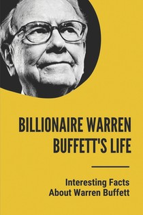 Billionaire Warren Buffett's Life: Interesting Facts About Warren Buffett: Warren Buffett Facts About Investing Philosophy