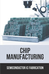Chip Manufacturing: Semiconductor Ic Fabrication: Semiconductor Ic Dry Etch Book