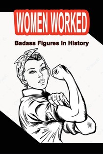 Women Worked: Badass Figures In History: Badass Women Of All Time