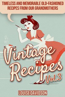 Vintage Recipes Vol. 3: Timeless and Memorable Old-Fashioned Recipes from Our Grandmothers ***Black & White Edition***