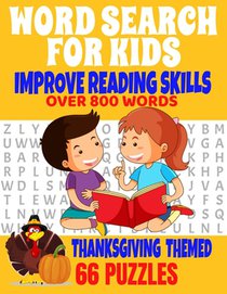 Word Search for Kids Improve Reading Skills Over 800 Words Thanksgiving Themed 66 Puzzles: Fun and Entertaining Word Find Puzzles for Kids to Improve