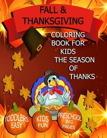 Fall & Thanksgiving Coloring Book for Kids: Toddlers, Kids, Preschool Fun Easy Big Pages!: The Season of Thanks