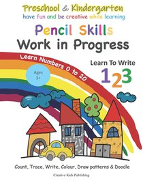 Preschool & Kindergarten Pencil Skills Work In Progress Learn to Write 123 - Learn Numbers 0 to 20: Count, Trace, Write, Colour, Draw patterns & Doodl