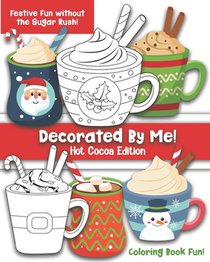 Decorated By Me! Hot Cocoa Edition: Coloring Book Fun For Kids and Adults: Cute and Festive - Without the Sugar Rush!