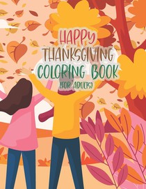 Happy Thanksgiving Coloring Book For Adults: Thanksgiving Autumn Coloring Book An Adult Coloring Book with Beautiful Flowers, Adorable Animals, Fun Ch