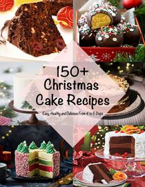 150+ Christmas Cake Recipes: Easy, Healthy and Delicious From 4 to 5 Steps