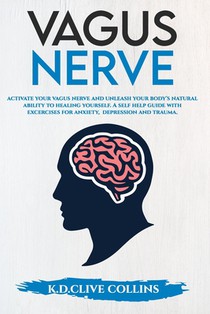 Vagus Nerve: Activate your Vagus Nerve, unleash your body's natural ability to healing yourself. A Self Help guide with excercises