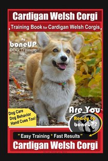 Cardigan Welsh Corgi Training Book for Cardigan Welsh Corgis By BoneUP DOG Training, Dog Care, Dog Behavior, Hand Cues Too! Are You Ready to Bone Up?
