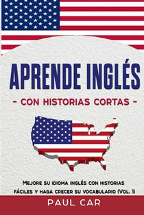 Aprende Inglés Con Historias Cortas: Mejore Su Idioma Inglés Con Historias Fáciles y Haga Crecer Su Vocabulario (Vol. 1)