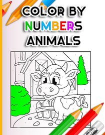 Color By Numbers Animals: Beginner Colouring Activities for Kids Ages 3-5 4-6-8 Easy fun brain games, Children's Coloring Puzzle Book Collection