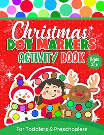 Christmas Dot Markers Activity Book For Toddlers and Preschoolers: Christmas Do-a-Dot Coloring and Activity Book For Kids Ages 2-6 Easy Guided BIG DOT