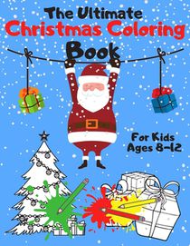 The Ultimate Christmas Coloring Book for Kids Ages 8-12: A Jumbo, Fun and Relaxing, Children's Christmas Gift or Present with 60 Amazing Pages to Colo