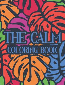 The Calm Coloring Book: Illustrations And Intricate Designs To Color For Stress Relief, Adult Coloring Activity Book