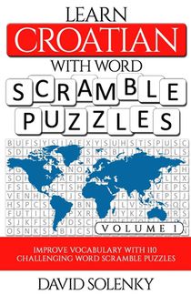 Learn Croatian with Word Scramble Puzzles Volume 1: Learn Croatian Language Vocabulary with 110 Challenging Bilingual Word Scramble Puzzles