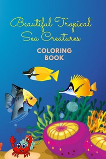 Beautiful Tropical Sea Creatures Coloring Book: Coloring Book for Kids 3 - 6 years old